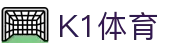 K1体育 - 官方赛事平台 | 即时比分、直播、数据、资讯
